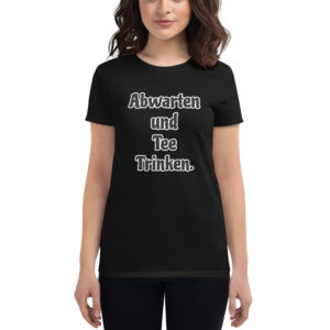 Women’s short sleeve t-shirt with “Abwarten Tee Trinken” Saying